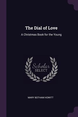 Read The Dial of Love: A Christmas Book for the Young - Mary Botham Howitt | ePub