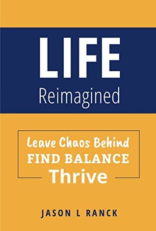 Download Life Reimagined: Leave Chaos Behind, Find Balance, Thrive - Jason L. Ranck file in ePub