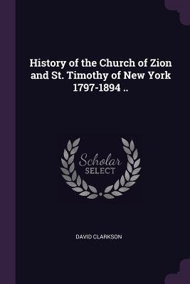 Read online History of the Church of Zion and St. Timothy of New York 1797-1894 .. - David Clarkson file in PDF