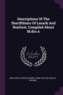 Read Descriptions of the Sheriffdoms of Lanark and Renfrew, Compiled about M.DCC.X - William Hamilton file in PDF