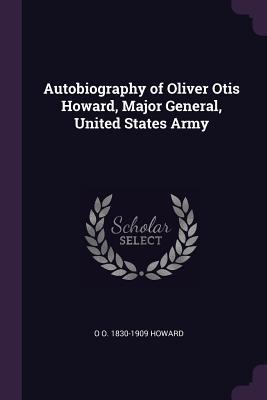 Read online Autobiography of Oliver Otis Howard, Major General, United States Army - Oliver Otis Howard | ePub