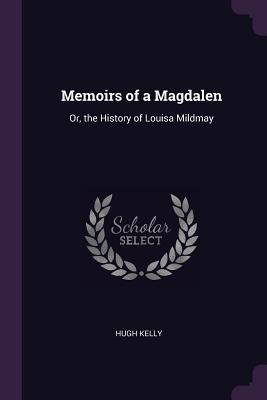 Read online Memoirs of a Magdalen: Or, the History of Louisa Mildmay - Hugh Kelly | ePub