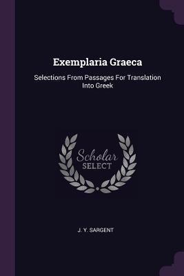Read online Exemplaria Graeca: Selections from Passages for Translation Into Greek - J y Sargent file in PDF