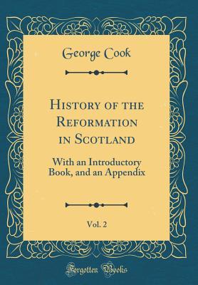Read History of the Reformation in Scotland, Vol. 2: With an Introductory Book, and an Appendix (Classic Reprint) - George Cook | ePub