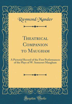Download Theatrical Companion to Maugham: A Pictorial Record of the First Performances of the Plays of W. Somerset Maugham (Classic Reprint) - Raymond Mander | PDF