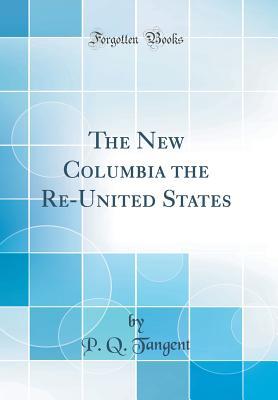 Read online The New Columbia the Re-United States (Classic Reprint) - P Q Tangent | PDF