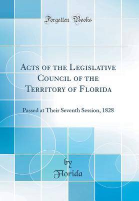 Download Acts of the Legislative Council of the Territory of Florida: Passed at Their Seventh Session, 1828 (Classic Reprint) - Florida Florida | PDF