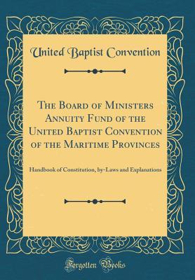 Read The Board of Ministers Annuity Fund of the United Baptist Convention of the Maritime Provinces: Handbook of Constitution, By-Laws and Explanations (Classic Reprint) - United Baptist Convention file in PDF