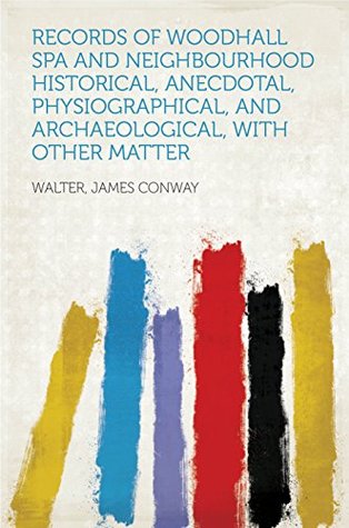 Read online Records of Woodhall Spa and Neighbourhood Historical, Anecdotal, Physiographical, and Archaeological, with Other Matter - James Conway Walter | PDF