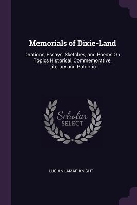 Read Memorials of Dixie-Land: Orations, Essays, Sketches, and Poems on Topics Historical, Commemorative, Literary and Patriotic - Lucian Lamar Knight | ePub