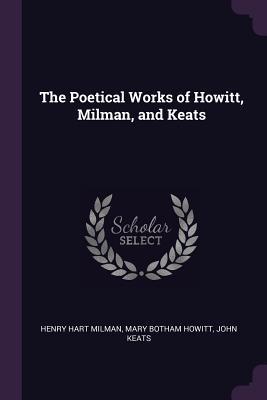 Read The Poetical Works of Howitt, Milman, and Keats - Henry Hart Milman file in ePub