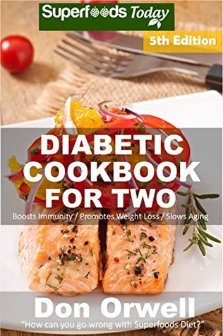 Read online Diabetic Cookbook For Two: Over 300 Diabetes Type-2 Quick & Easy Gluten Free Low Cholesterol Whole Foods Recipes full of Antioxidants & Phytochemicals  Two Natural Weight Loss Transformation 5) - Don Orwell | PDF