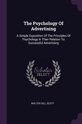 Download The Psychology of Advertising: A Simple Exposition of the Principles of Psychology in Their Relation to Successful Advertising - Walter Dill Scott file in ePub