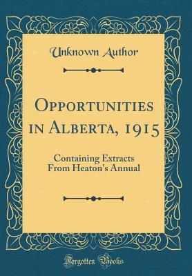 Read online Opportunities in Alberta, 1915: Containing Extracts from Heaton's Annual (Classic Reprint) - Unknown file in ePub