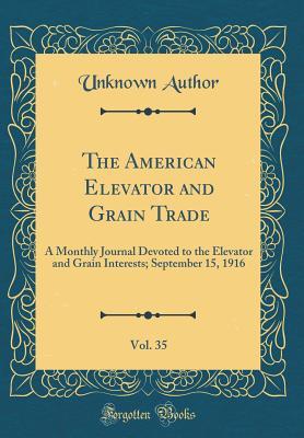 Download The American Elevator and Grain Trade, Vol. 35: A Monthly Journal Devoted to the Elevator and Grain Interests; September 15, 1916 (Classic Reprint) - Unknown file in ePub