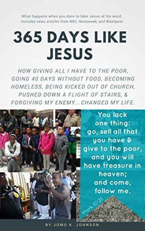 Read (SAMPLE EDITION) 365 Days Like Jesus: How Giving All I Have To The Poor, Going 40 Days Without Food, Going Homeless, Being Kicked Out of Church, & Forgiving My Enemy Changed My Life. - Jomo K. Johnson | ePub