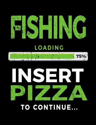 Read Fishing Loading 75% Insert Pizza to Continue: Blank Lined Journal 8.5 X 11 - Funny Gift for Fishing Lovers V1 - NOT A BOOK file in PDF