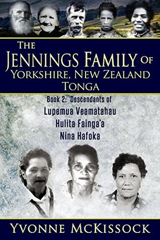 Read online THE JENNINGS FAMILY OF YORKSHIRE NEW ZEALAND TONGA (BOOK 2: DESCENDANTS OF LUPEMU’A VEAMATAHAU, HULITA FAINGA’A, NINA HAFOKA) - Yvonne Mckissock | ePub