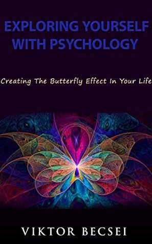 Read online EXPLORING YOURSELF WITH PSYCHOLOGY: Creating The Butterfly Effect in Your Life - Viktor Becsei file in PDF