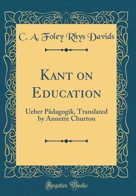Read Kant on Education: Ueber P�dagogik, Translated by Annette Churton (Classic Reprint) - C.A. Foley Rhys Davids file in ePub