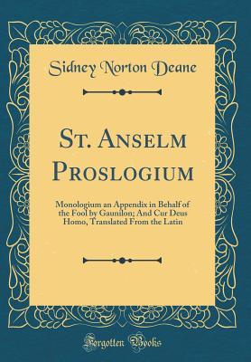 Read St. Anselm Proslogium: Monologium an Appendix in Behalf of the Fool by Gaunilon; And Cur Deus Homo, Translated from the Latin (Classic Reprint) - Anselm of Canterbury file in ePub