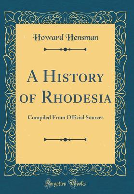 Download A History of Rhodesia: Compiled from Official Sources (Classic Reprint) - Howard Hensman | ePub