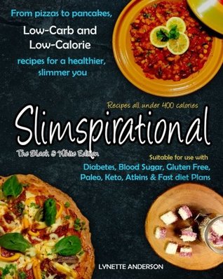 Read Slimspirational The Black and White Edition: From pizzas to pancakes, low-carb and low-calorie recipes for a healthier, slimmer you - Lynette Anderson | ePub