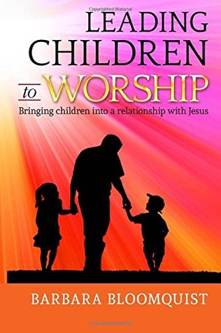 Download Leading Children to Worship: Bringing Children Into a Relationship with Jesus - Barbara Bloomquist | PDF