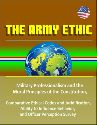 Read The Army Ethic: Military Professionalism and the Moral Principles of the Constitution, Comparative Ethical Codes and Juridification, Ability to Influence Behavior, and Officer Perception Survey - Progressive Management file in ePub