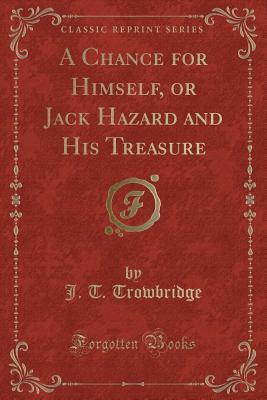Read A Chance for Himself, or Jack Hazard and His Treasure (Classic Reprint) - J T Trowbridge | PDF