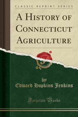 Read online A History of Connecticut Agriculture (Classic Reprint) - Edward Hopkins Jenkins file in ePub