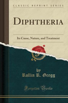 Download Diphtheria: Its Cause, Nature, and Treatment (Classic Reprint) - Rollin R Gregg file in ePub