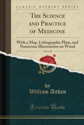 Download The Science and Practice of Medicine, Vol. 2 of 2: With a Map, Lithographic Plate, and Numerous Illustrations on Wood (Classic Reprint) - William Aitken file in ePub