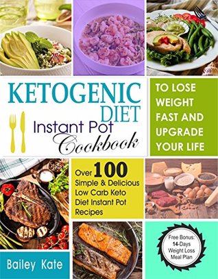 Download Ketogenic Diet Instant Pot Cookbook To Lose Weight Fast And Upgrade Your Life: Over 100 Simple & Delicious Low-Carb Keto Diet Instant Pot Recipes (Including a 14 Days Weight Loss Meal Plan) - Bailey Kate file in PDF