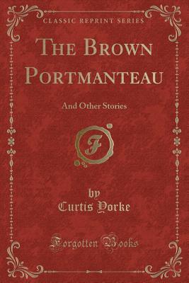 Download The Brown Portmanteau: And Other Stories (Classic Reprint) - Curtis Yorke | ePub