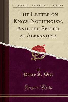 Download The Letter on Know-Nothingism, And, the Speech at Alexandria (Classic Reprint) - Henry A Wise | PDF