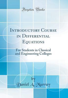 Download Introductory Course in Differential Equations: For Students in Classical and Engineering Colleges (Classic Reprint) - Daniel A. Murray | PDF