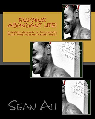 Read Enjoying Abundant LIFE!: Scientific Concepts To Help You Successfully Build Your Supreme Health! (Abundant Life Series! Book 1) - Sean Ali file in PDF