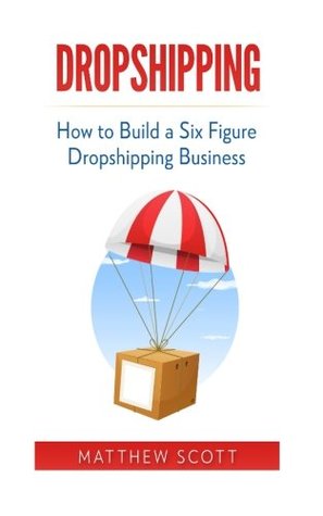Read online Dropshipping: How to Build a Six Figure Dropshipping Business - Matthew Scott file in PDF