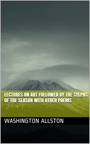 Download Lectures on Art followed by The Sylphs of the Season with Other Poems - Washington Allston | ePub