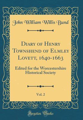 Read Diary of Henry Townshend of Elmley Lovett, 1640-1663, Vol. 2: Edited for the Worcestershire Historical Society (Classic Reprint) - John William Willis Bund | PDF