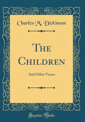 Read online The Children: And Other Verses (Classic Reprint) - Charles M. Dickinson file in PDF