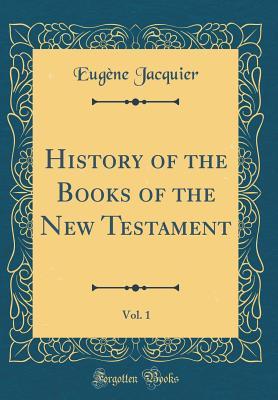 Read History of the Books of the New Testament, Vol. 1 (Classic Reprint) - Eugene Jacquier | PDF