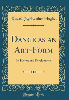 Read Dance as an Art-Form: Its History and Development (Classic Reprint) - Russell Meriwether Hughes file in ePub