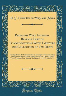 Read online Problems with Internal Revenue Service Communications with Taxpayers and Collection of Tax Debts: Hearing Before the Subcommittee on Oversight of the Committee on Ways and Means, House of Representatives, One Hundred Third Congress, First Session; Novembe - U.S. Committee on Ways and Means | PDF