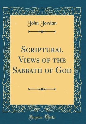 Read online Scriptural Views of the Sabbath of God (Classic Reprint) - John Jordan | ePub