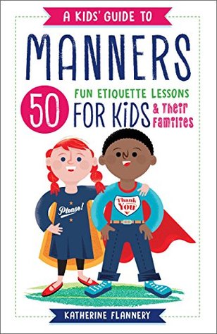 Read online A Kids' Guide to Manners: 50 Fun Etiquette Lessons for Kids (and Their Families) - Katherine Flannery file in ePub
