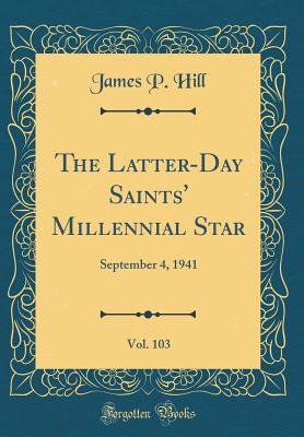 Read The Latter-Day Saints' Millennial Star, Vol. 103: September 4, 1941 (Classic Reprint) - James P Hill file in PDF
