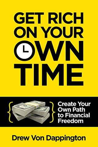 Read online Get Rich On Your Own Time: Create Your Own Path to Financial Freedom - Drew Von Dappington file in ePub