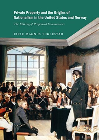 Read online Private Property and the Origins of Nationalism in the United States and Norway: The Making of Propertied Communities - Eirik Magnus Fuglestad file in PDF